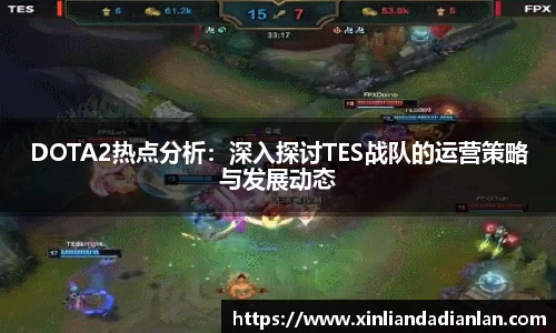 DOTA2热点分析：深入探讨TES战队的运营策略与发展动态