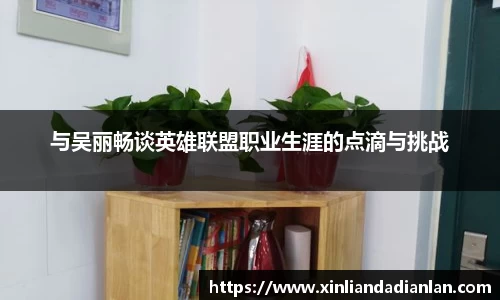 与吴丽畅谈英雄联盟职业生涯的点滴与挑战