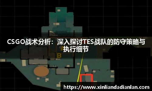CSGO战术分析：深入探讨TES战队的防守策略与执行细节