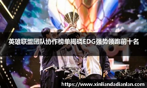 英雄联盟团队协作榜单揭晓EDG强势领跑前十名