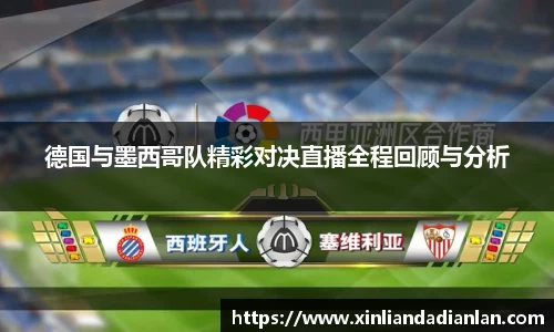 德国与墨西哥队精彩对决直播全程回顾与分析