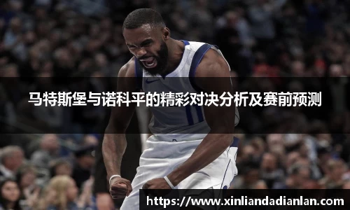 马特斯堡与诺科平的精彩对决分析及赛前预测