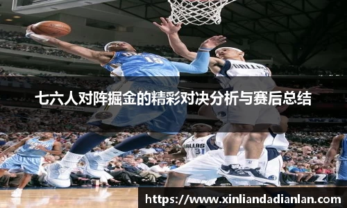 七六人对阵掘金的精彩对决分析与赛后总结
